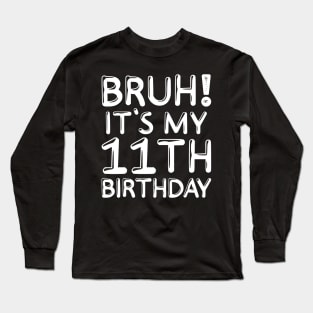 Bruh It's My 11th Birthday Shirt 11 Years Old Birthday Party Long Sleeve T-Shirt